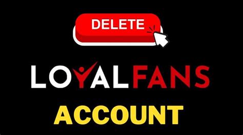 loyal fans delete account|How to Delete LoyalFans Account [2023 Answer]